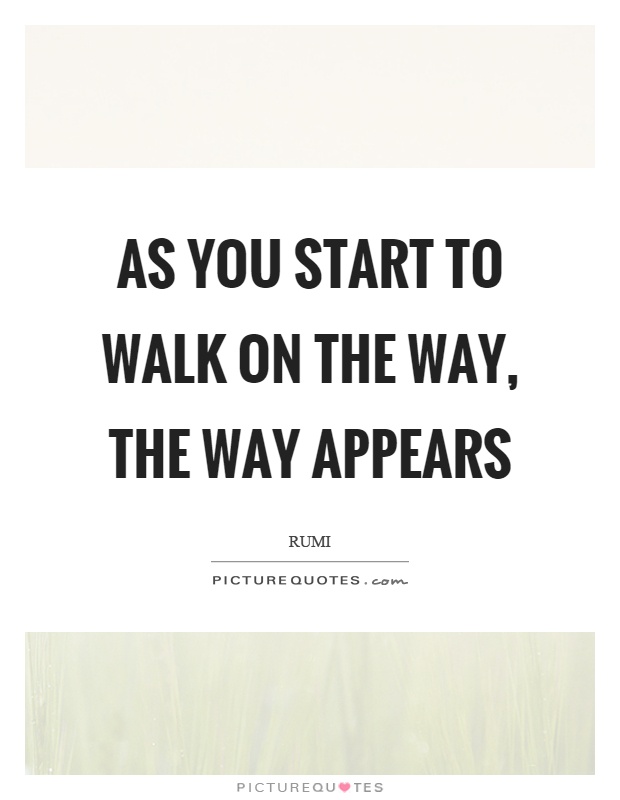 As you start to walk on the way, the way appears Picture Quote #1