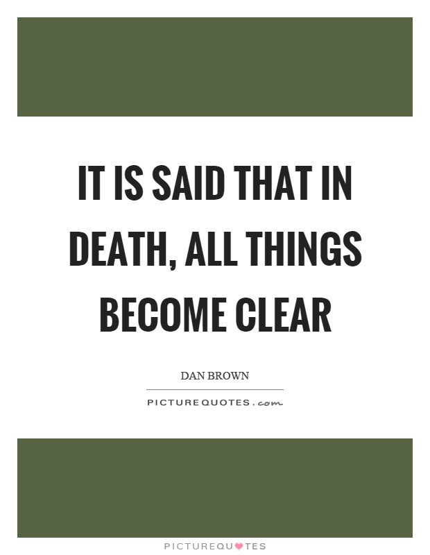 It is said that in death, all things become clear Picture Quote #1