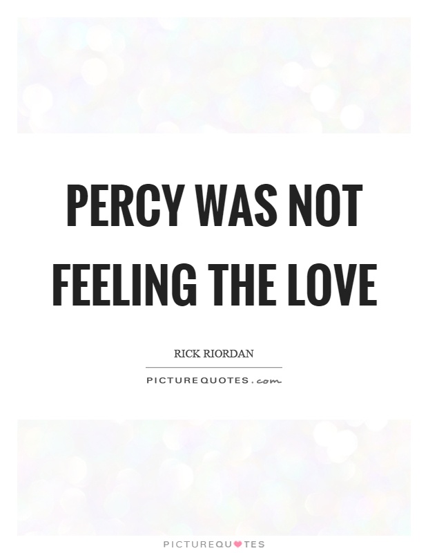 Percy was not feeling the love Picture Quote #1