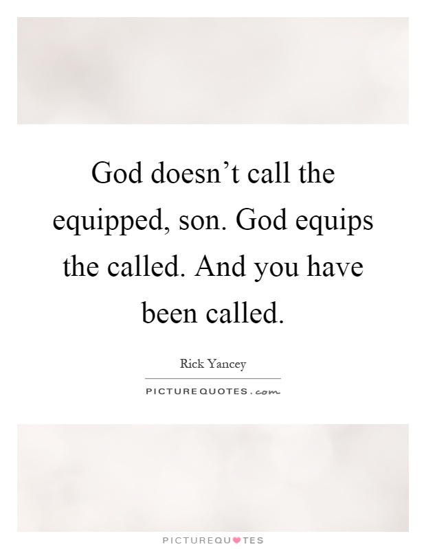 God doesn't call the equipped, son. God equips the called. And you have been called Picture Quote #1