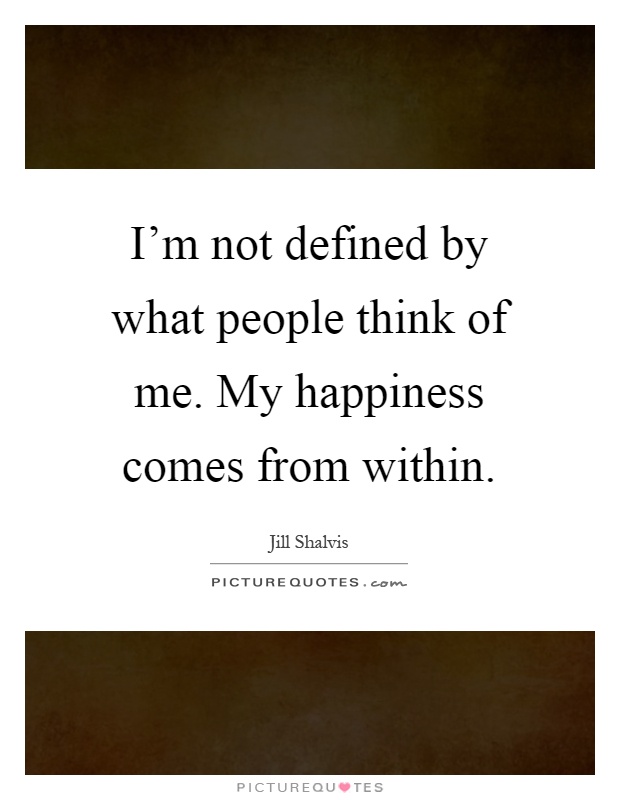 I'm not defined by what people think of me. My happiness comes from within Picture Quote #1