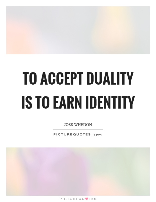 To accept duality is to earn identity Picture Quote #1
