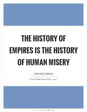 The history of empires is the history of human misery Picture Quote #1