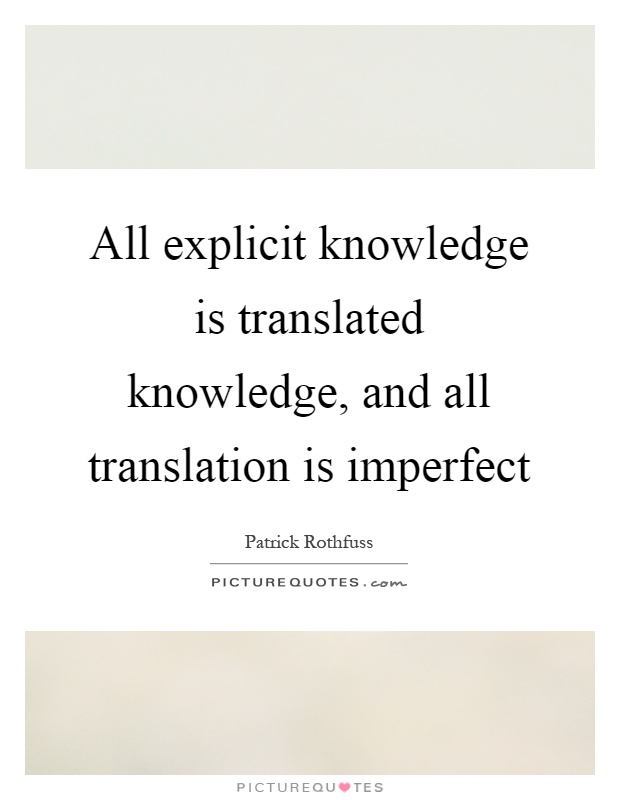 All explicit knowledge is translated knowledge, and all translation is imperfect Picture Quote #1