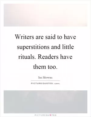 Writers are said to have superstitions and little rituals. Readers have them too Picture Quote #1