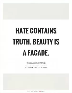 Hate contains truth. beauty is a facade Picture Quote #1