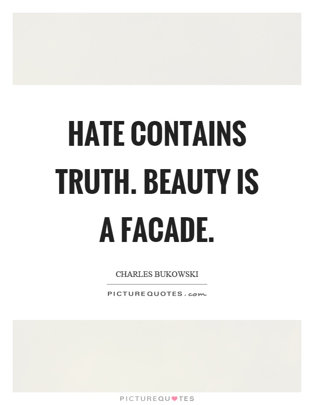 Hate contains truth. beauty is a facade Picture Quote #1