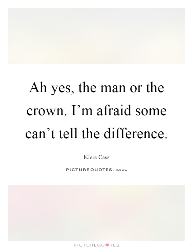 Ah yes, the man or the crown. I'm afraid some can't tell the difference Picture Quote #1