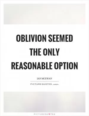 Oblivion seemed the only reasonable option Picture Quote #1
