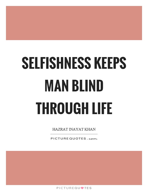 Selfishness keeps man blind through life Picture Quote #1
