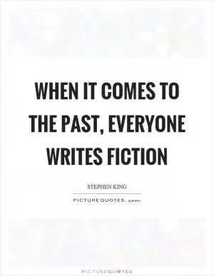 When it comes to the past, everyone writes fiction Picture Quote #1