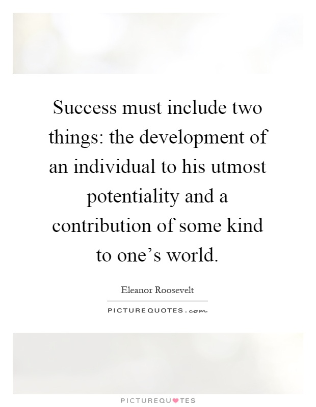 Success must include two things: the development of an individual to his utmost potentiality and a contribution of some kind to one's world Picture Quote #1