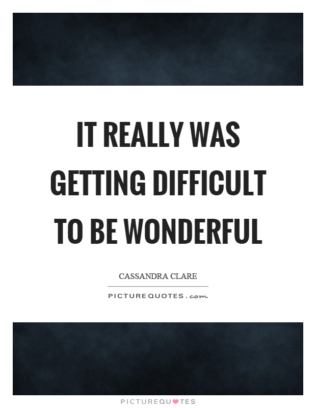 It really was getting difficult to be wonderful Picture Quote #1