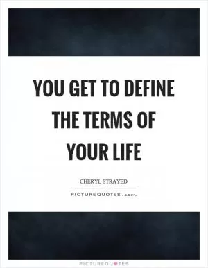 You get to define the terms of your life Picture Quote #1
