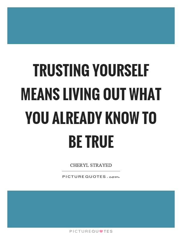 Trusting yourself means living out what you already know to be true Picture Quote #1