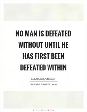 No man is defeated without until he has first been defeated within Picture Quote #1