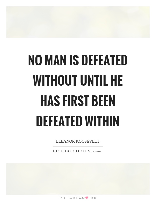 No man is defeated without until he has first been defeated within Picture Quote #1