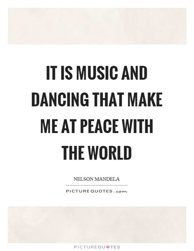 It is music and dancing that make me at peace with the world Picture Quote #1