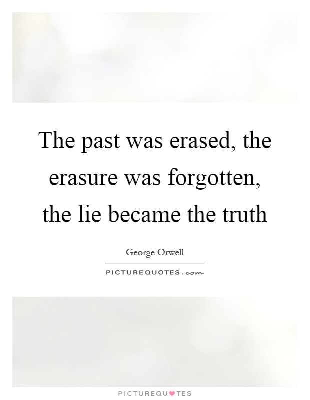 The past was erased, the erasure was forgotten, the lie became the truth Picture Quote #1