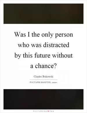 Was I the only person who was distracted by this future without a chance? Picture Quote #1