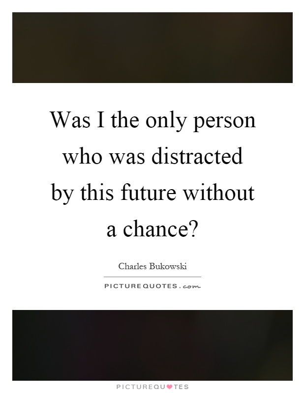 Was I the only person who was distracted by this future without a chance? Picture Quote #1