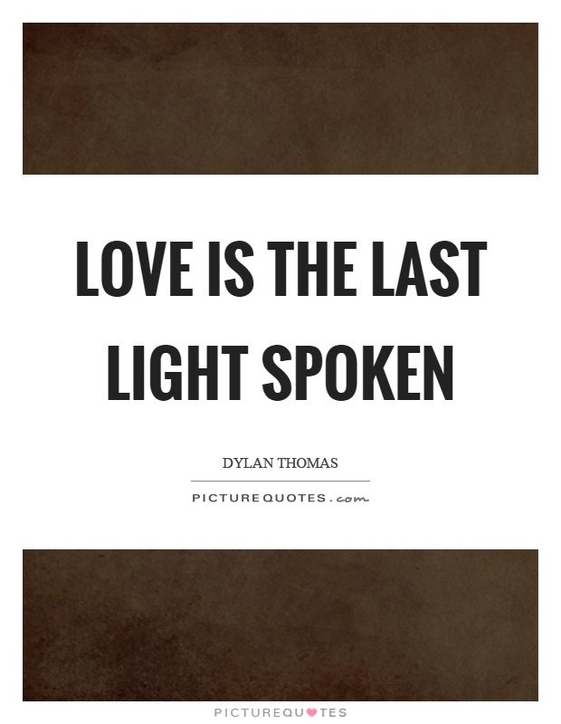 Love is the last light spoken Picture Quote #1
