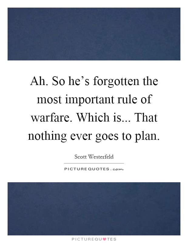 Ah. So he's forgotten the most important rule of warfare. Which is... That nothing ever goes to plan Picture Quote #1