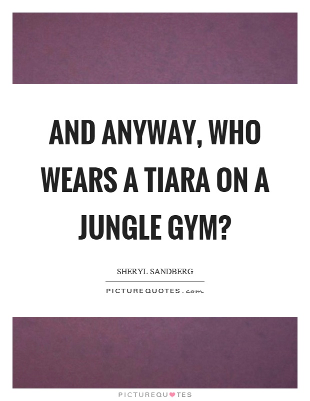 And anyway, who wears a tiara on a jungle gym? Picture Quote #1