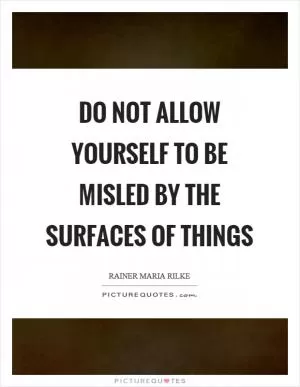 Do not allow yourself to be misled by the surfaces of things Picture Quote #1