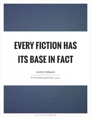 Every fiction has its base in fact Picture Quote #1