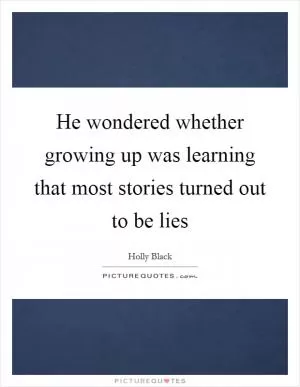 He wondered whether growing up was learning that most stories turned out to be lies Picture Quote #1