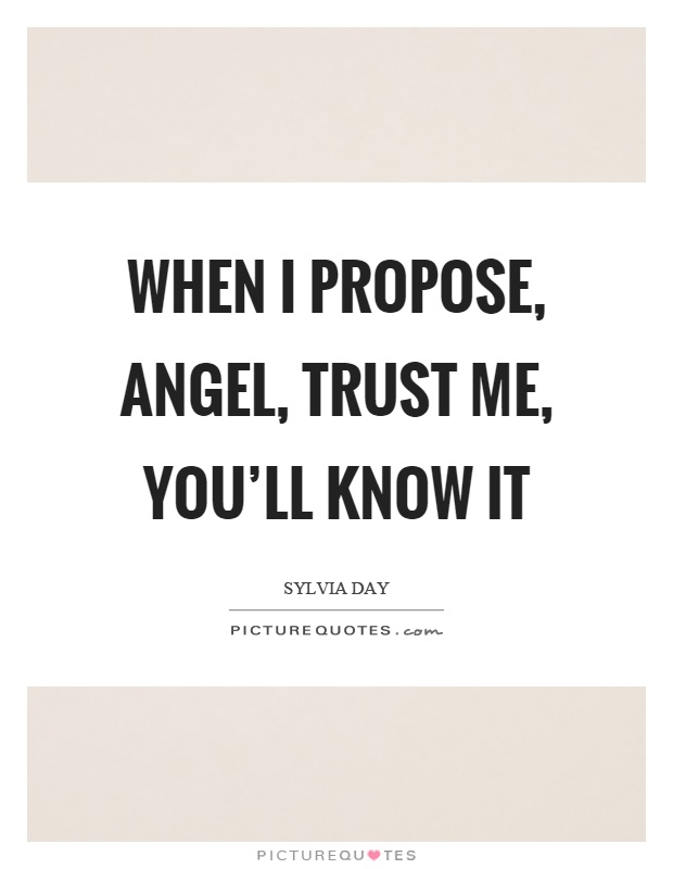 When I propose, angel, trust me, you'll know it Picture Quote #1