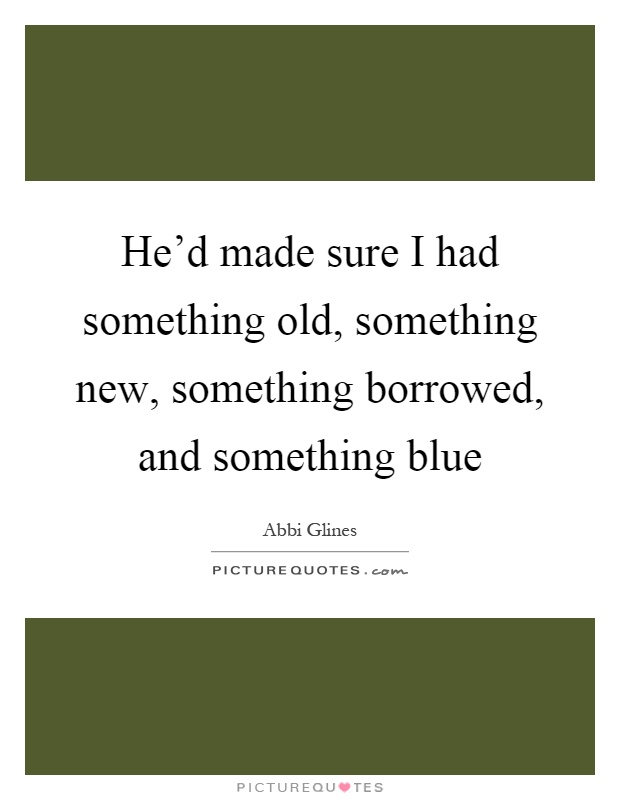 He'd made sure I had something old, something new, something borrowed, and something blue Picture Quote #1