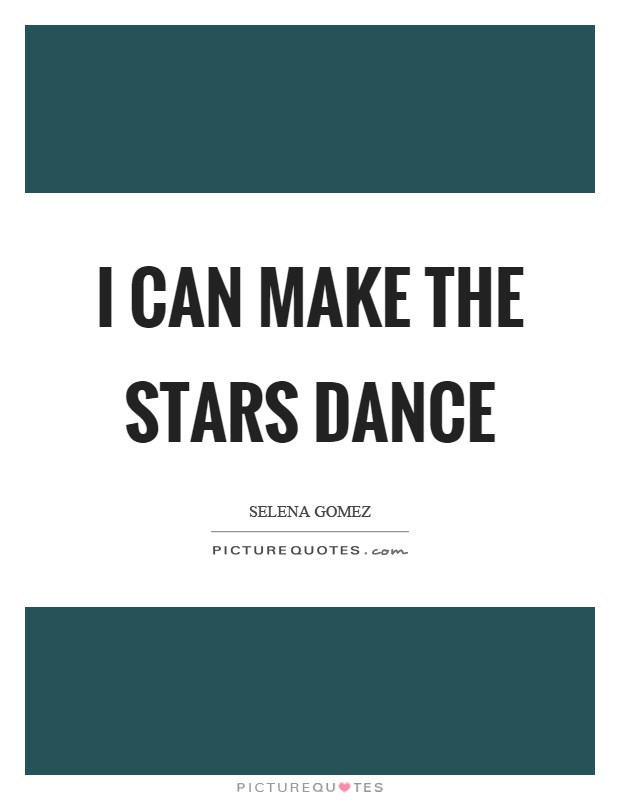 I can make the stars dance Picture Quote #1