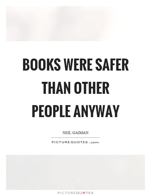 Books were safer than other people anyway Picture Quote #1