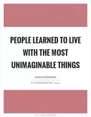 People learned to live with the most unimaginable things Picture Quote #1