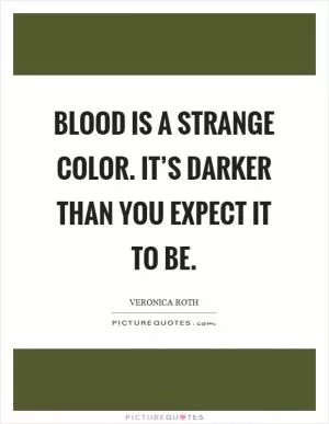 Blood is a strange color. It’s darker than you expect it to be Picture Quote #1