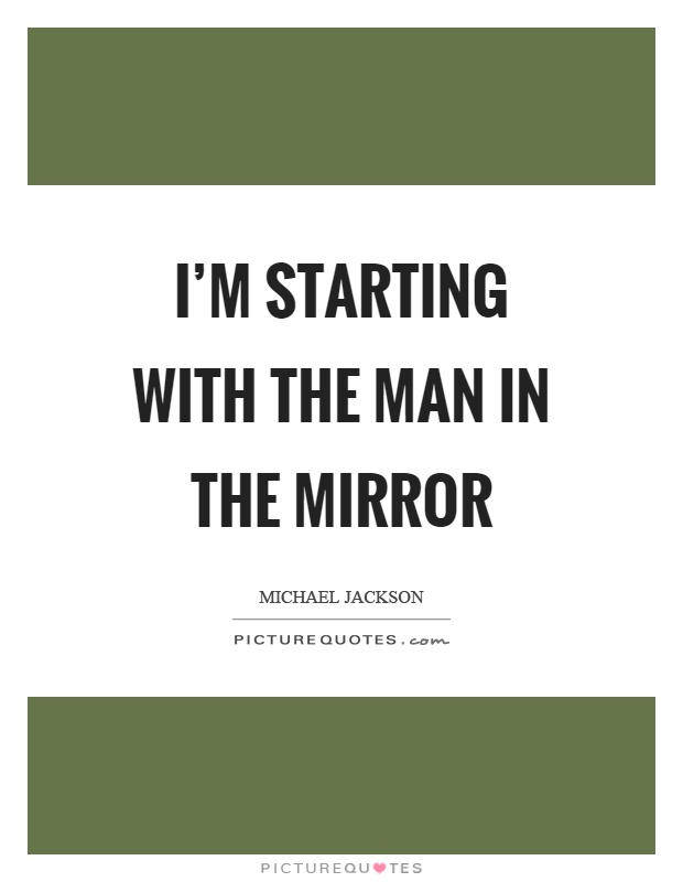 I'm starting with the man in the mirror Picture Quote #1