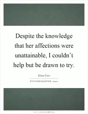 Despite the knowledge that her affections were unattainable, I couldn’t help but be drawn to try Picture Quote #1