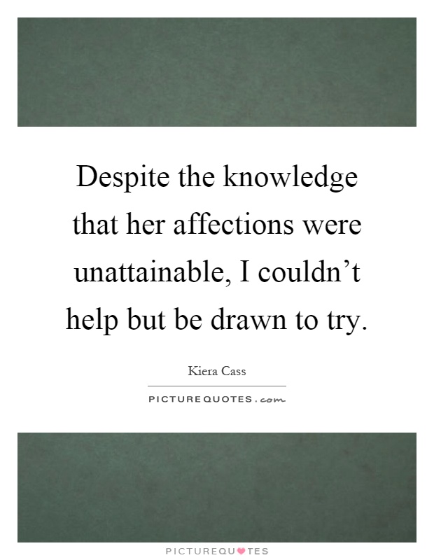Despite the knowledge that her affections were unattainable, I couldn't help but be drawn to try Picture Quote #1