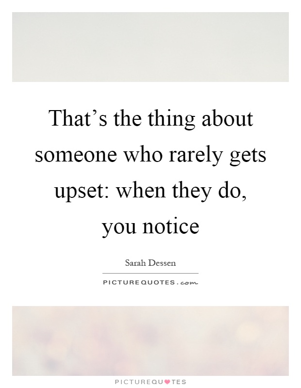That's the thing about someone who rarely gets upset: when they do, you notice Picture Quote #1