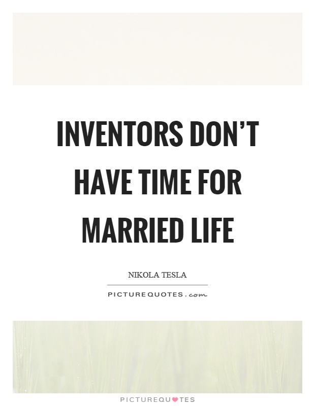 Inventors don't have time for married life Picture Quote #1