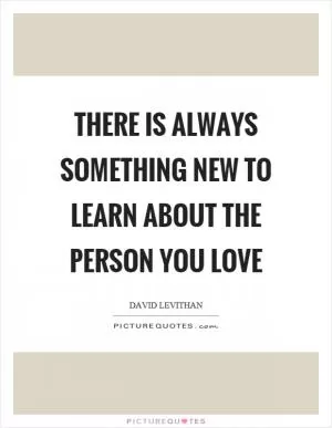 There is always something new to learn about the person you love Picture Quote #1