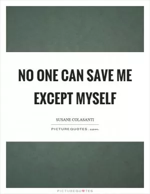 No one can save me except myself Picture Quote #1