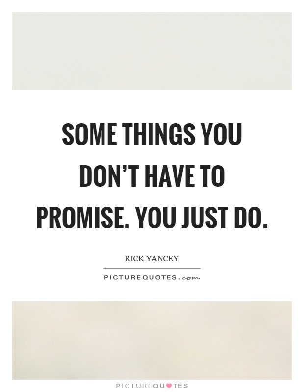 Some things you don't have to promise. You just do Picture Quote #1