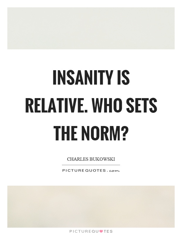 Insanity is relative. Who sets the norm? Picture Quote #1
