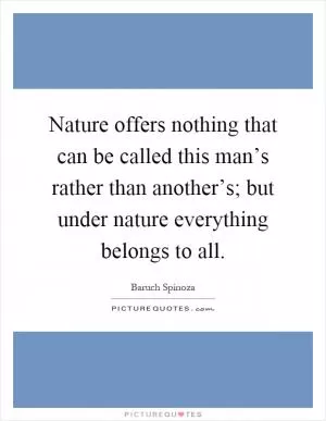 Nature offers nothing that can be called this man’s rather than another’s; but under nature everything belongs to all Picture Quote #1