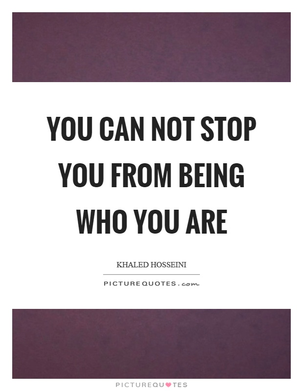 You can not stop you from being who you are Picture Quote #1