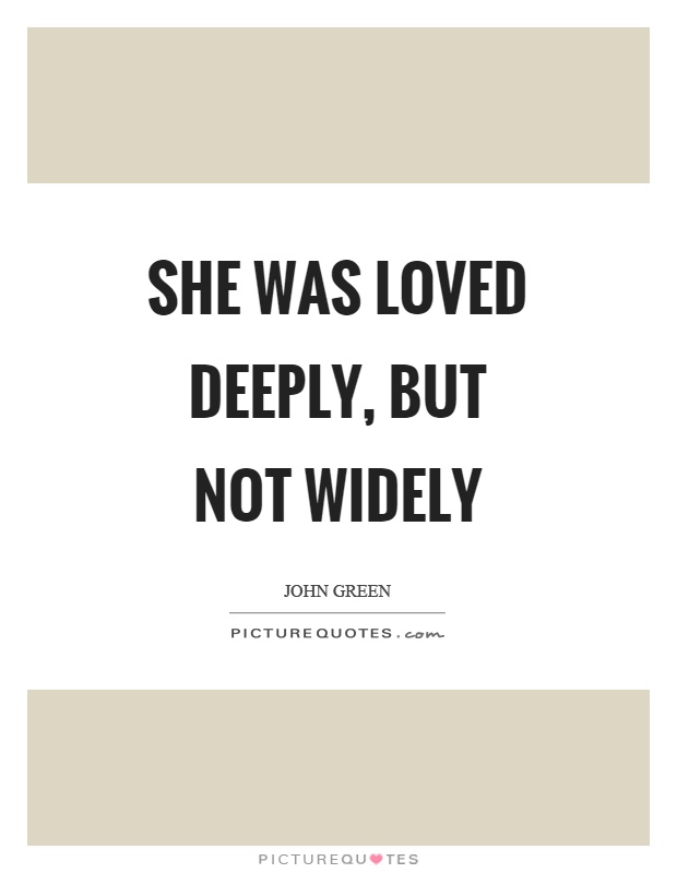 She was loved deeply, but not widely Picture Quote #1