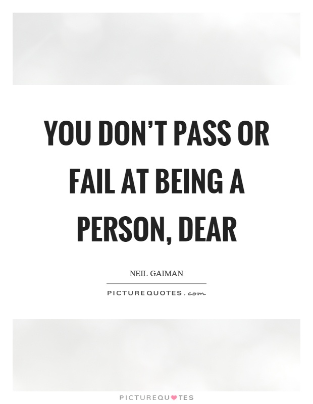 You don't pass or fail at being a person, dear Picture Quote #1